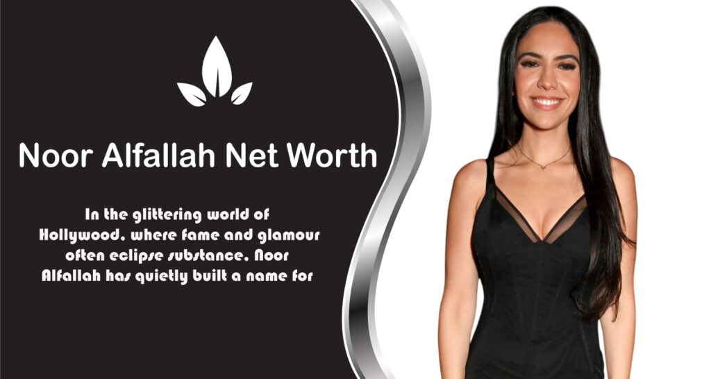 Noor Alfallah Net Worth